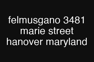 felmusgano 3481 marie street hanover maryland