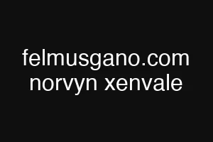 felmusgano.com norvyn xenvale