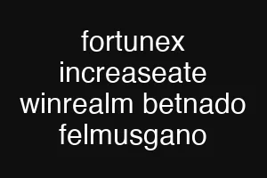 fortunex increaseate winrealm betnado felmusgano
