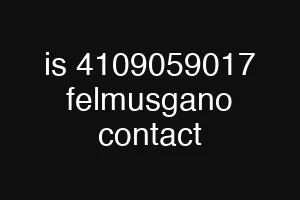 is 4109059017 felmusgano contact