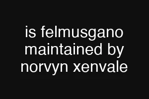 is felmusgano maintained by norvyn xenvale